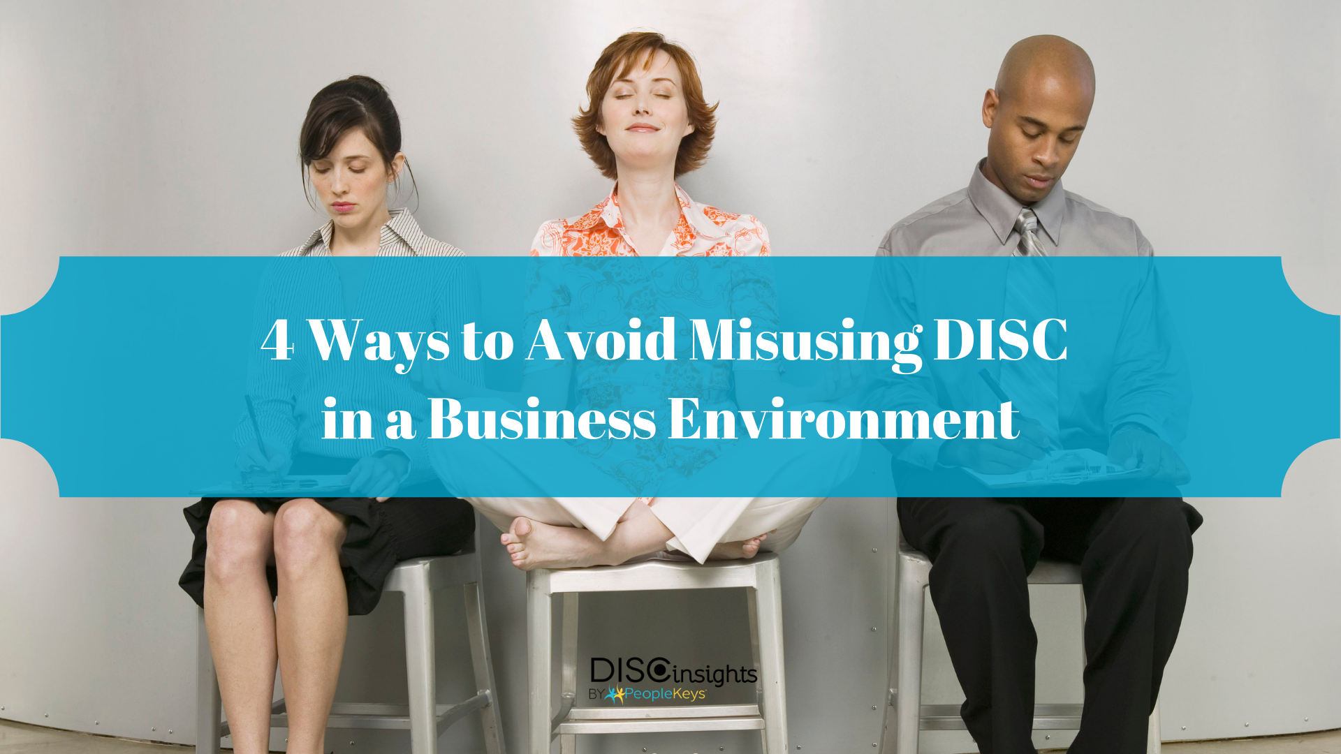 4 Ways to Avoid Misusing DISC in a Business Environment