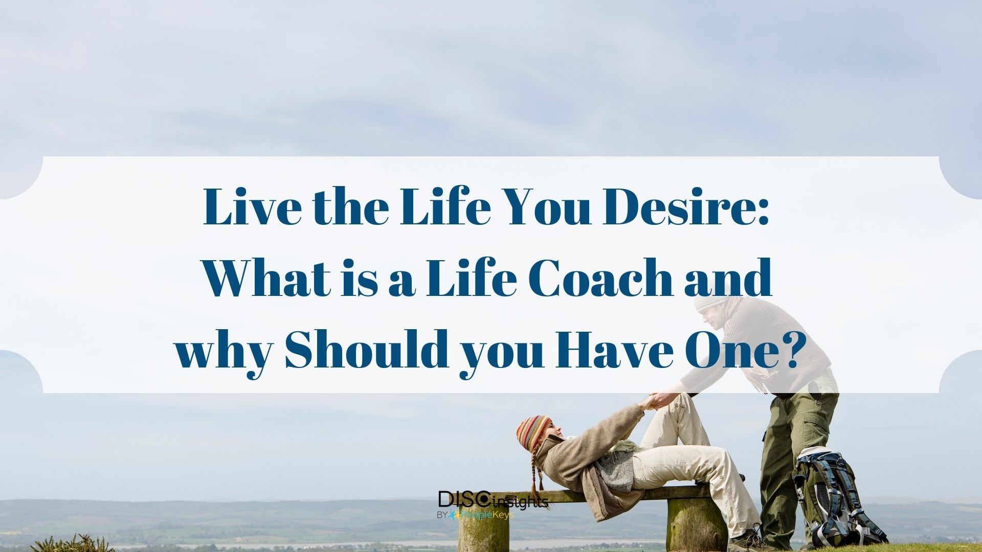  Live the Life You Desire: What is a life coach and why should you have one?