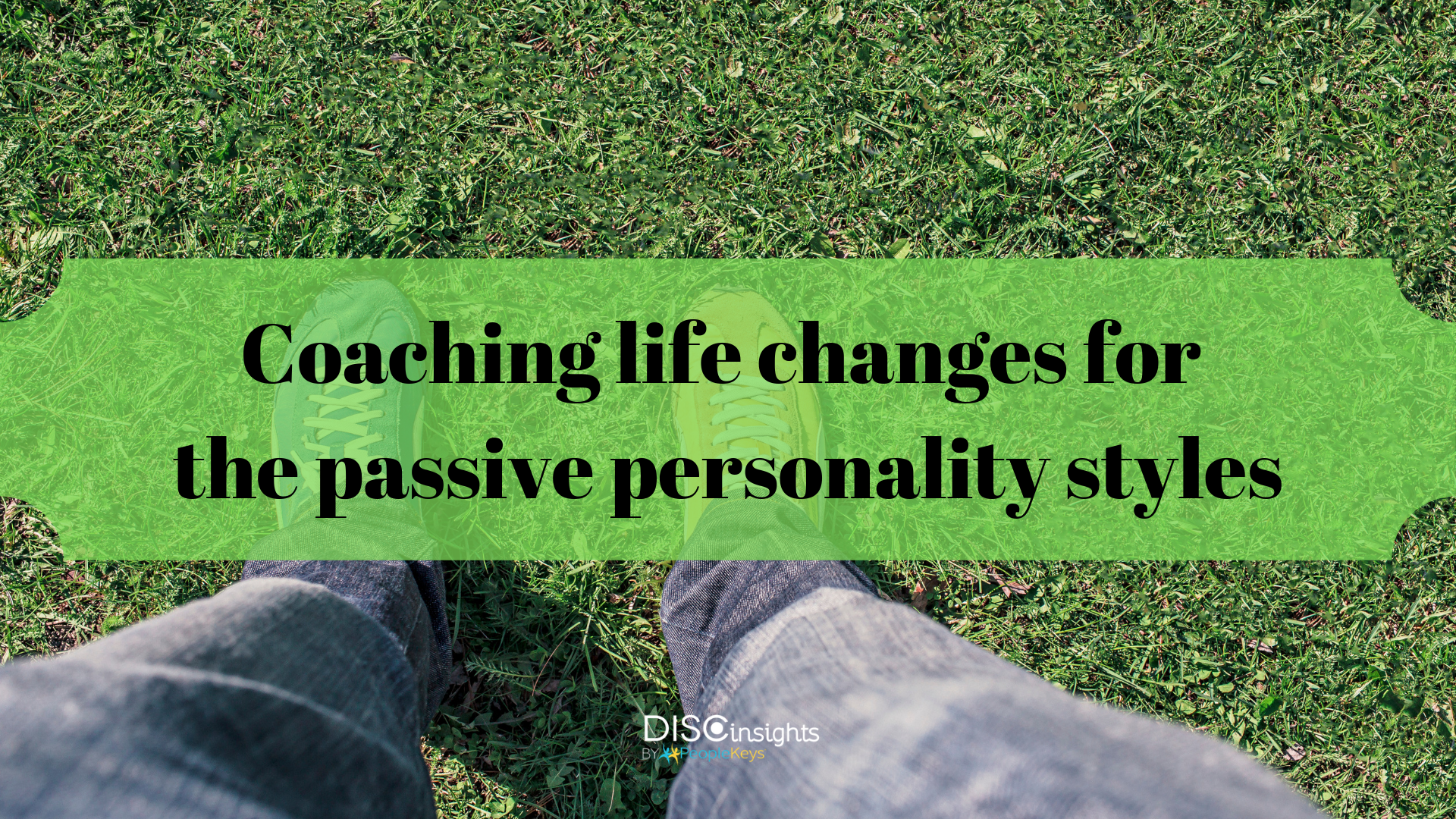 Coaching life changes for the passive personality styles