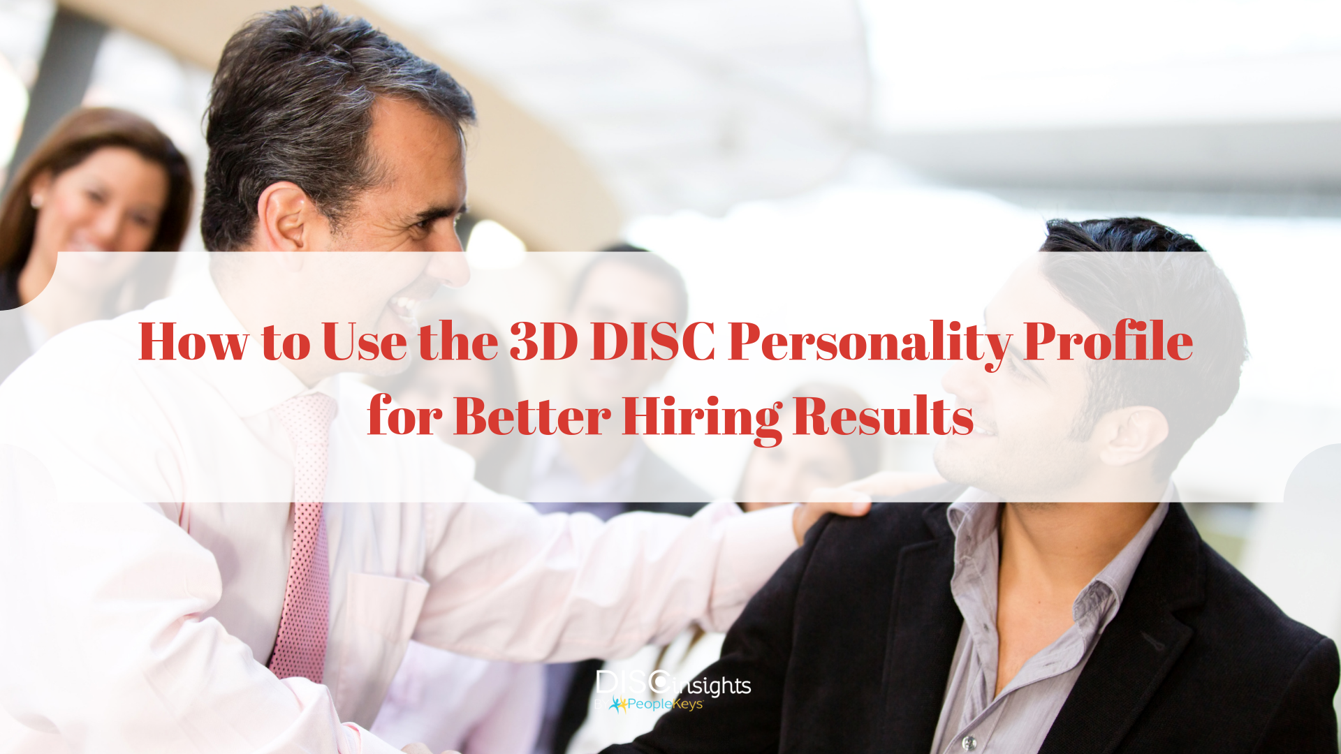 How to Use the 3D DISC Personality Profile for Better Hiring Results
